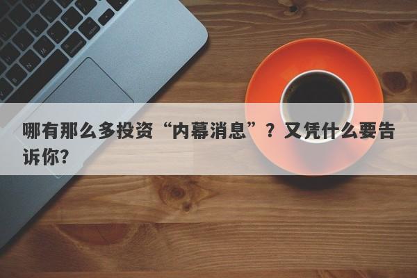 哪有那么多投资“内幕消息”？又凭什么要告诉你？-第1张图片-要懂汇