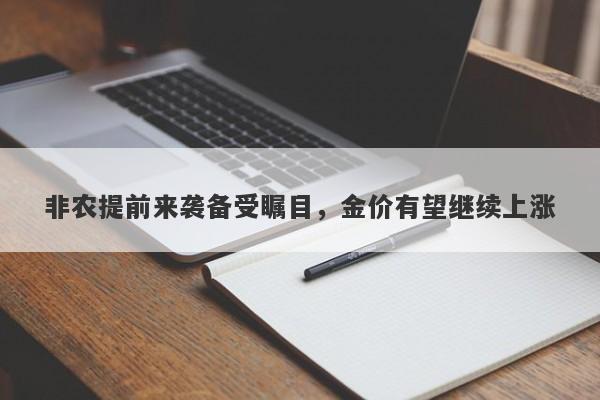 非农提前来袭备受瞩目，金价有望继续上涨-第1张图片-要懂汇