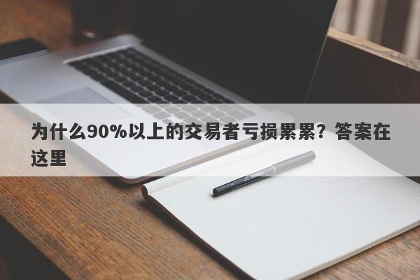 为什么90%以上的交易者亏损累累？答案在这里-第1张图片-要懂汇