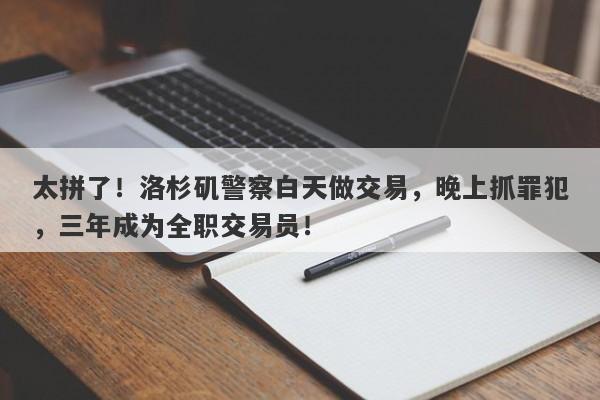 太拼了！洛杉矶警察白天做交易，晚上抓罪犯，三年成为全职交易员！-第1张图片-要懂汇