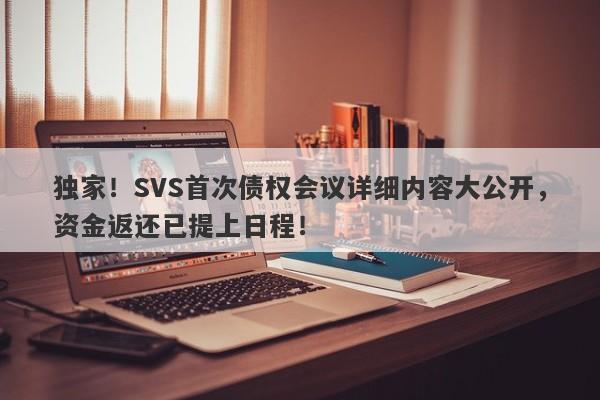 独家！SVS首次债权会议详细内容大公开，资金返还已提上日程！-第1张图片-要懂汇