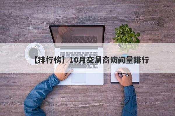 【排行榜】10月交易商访问量排行-第1张图片-要懂汇