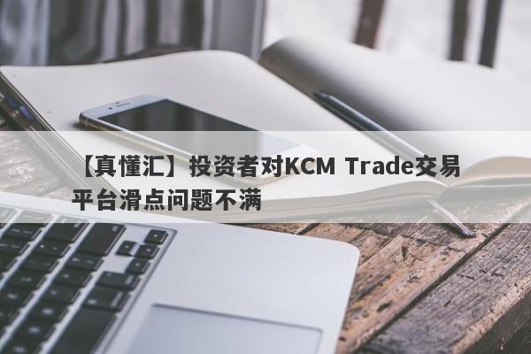 【真懂汇】投资者对KCM Trade交易平台滑点问题不满
-第1张图片-要懂汇