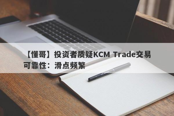 【懂哥】投资者质疑KCM Trade交易可靠性：滑点频繁-第1张图片-要懂汇