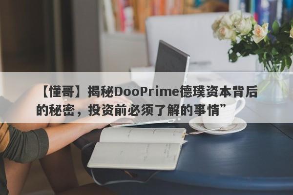 【懂哥】揭秘DooPrime德璞资本背后的秘密，投资前必须了解的事情”-第1张图片-要懂汇