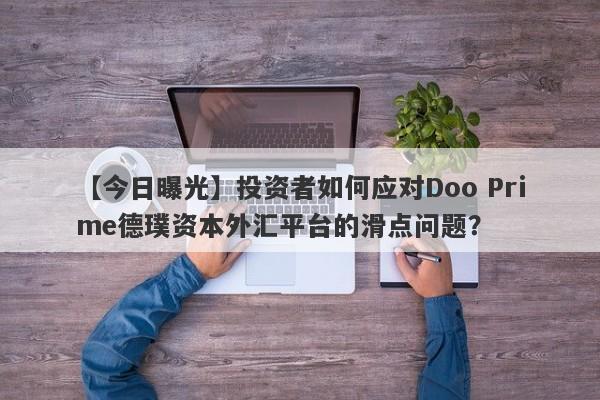 【今日曝光】投资者如何应对Doo Prime德璞资本外汇平台的滑点问题？-第1张图片-要懂汇