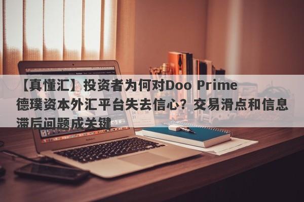 【真懂汇】投资者为何对Doo Prime德璞资本外汇平台失去信心？交易滑点和信息滞后问题成关键-第1张图片-要懂汇