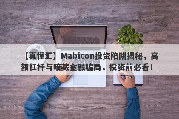 【真懂汇】Mabicon投资陷阱揭秘，高额杠杆与暗藏金融骗局，投资前必看！-第1张图片-要懂汇