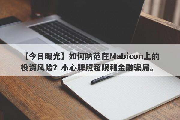 【今日曝光】如何防范在Mabicon上的投资风险？小心牌照超限和金融骗局。-第1张图片-要懂汇