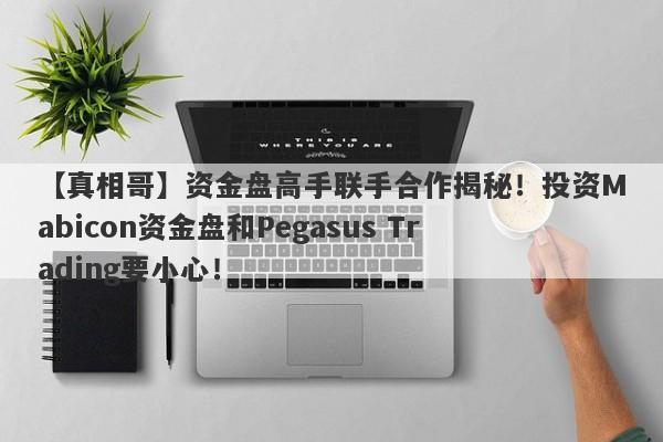 【真相哥】资金盘高手联手合作揭秘！投资Mabicon资金盘和Pegasus Trading要小心！-第1张图片-要懂汇