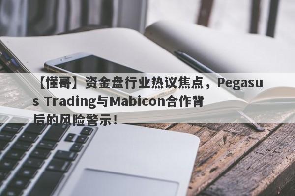 【懂哥】资金盘行业热议焦点，Pegasus Trading与Mabicon合作背后的风险警示！-第1张图片-要懂汇