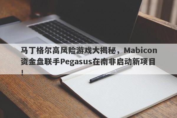 马丁格尔高风险游戏大揭秘，Mabicon资金盘联手Pegasus在南非启动新项目！-第1张图片-要懂汇