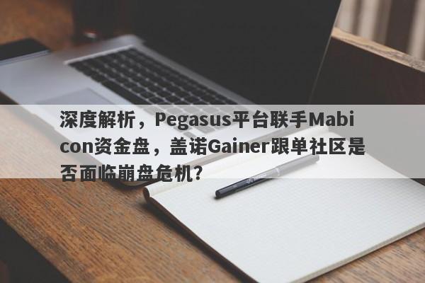 深度解析，Pegasus平台联手Mabicon资金盘，盖诺Gainer跟单社区是否面临崩盘危机？-第1张图片-要懂汇