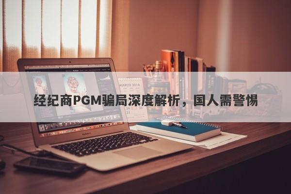 经纪商PGM骗局深度解析，国人需警惕-第1张图片-要懂汇