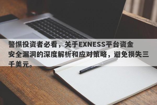 警惕投资者必看，关于EXNESS平台资金安全漏洞的深度解析和应对策略，避免损失三千美元。-第1张图片-要懂汇