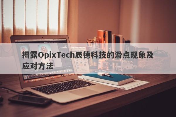 揭露OpixTech辰德科技的滑点现象及应对方法-第1张图片-要懂汇