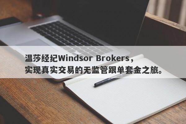 温莎经纪Windsor Brokers，实现真实交易的无监管跟单套金之旅。-第1张图片-要懂汇