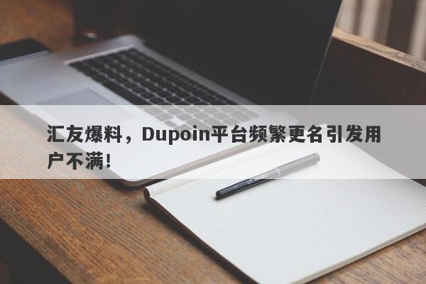 汇友爆料，Dupoin平台频繁更名引发用户不满！-第1张图片-要懂汇