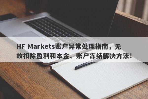 HF Markets账户异常处理指南，无故扣除盈利和本金、账户冻结解决方法！-第1张图片-要懂汇