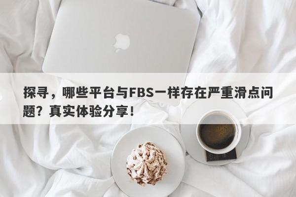 探寻，哪些平台与FBS一样存在严重滑点问题？真实体验分享！-第1张图片-要懂汇