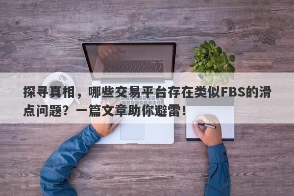 探寻真相，哪些交易平台存在类似FBS的滑点问题？一篇文章助你避雷！-第1张图片-要懂汇