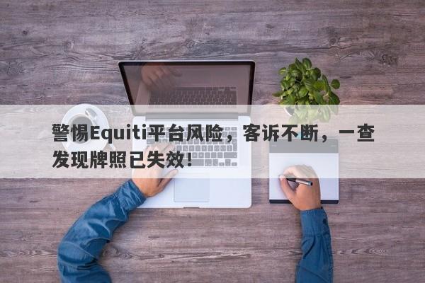 警惕Equiti平台风险，客诉不断，一查发现牌照已失效！-第1张图片-要懂汇