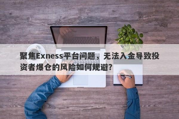 聚焦Exness平台问题，无法入金导致投资者爆仓的风险如何规避？-第1张图片-要懂汇