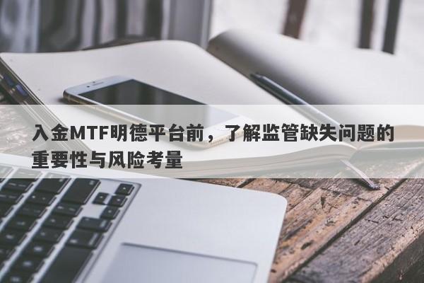 入金MTF明德平台前，了解监管缺失问题的重要性与风险考量-第1张图片-要懂汇