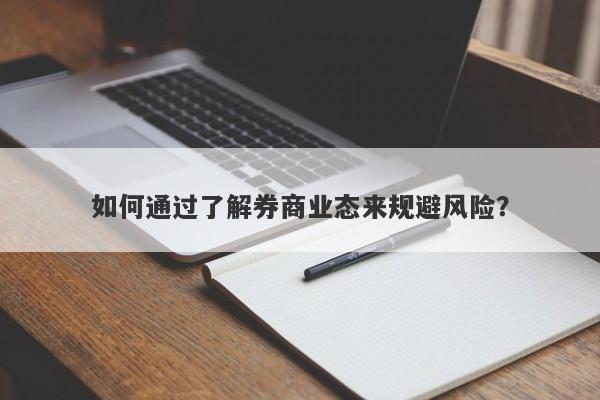 如何通过了解券商业态来规避风险？-第1张图片-要懂汇