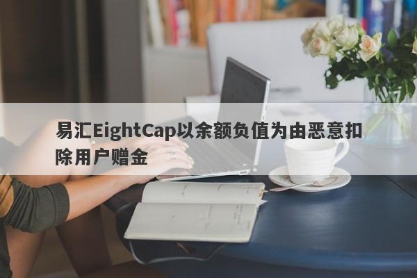 易汇EightCap以余额负值为由恶意扣除用户赠金-第1张图片-要懂汇