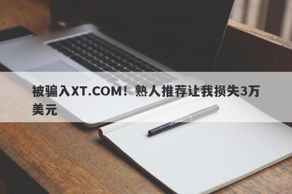 被骗入XT.COM！熟人推荐让我损失3万美元-第1张图片-要懂汇