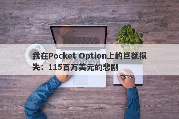 我在Pocket Option上的巨额损失：115百万美元的悲剧-第1张图片-要懂汇