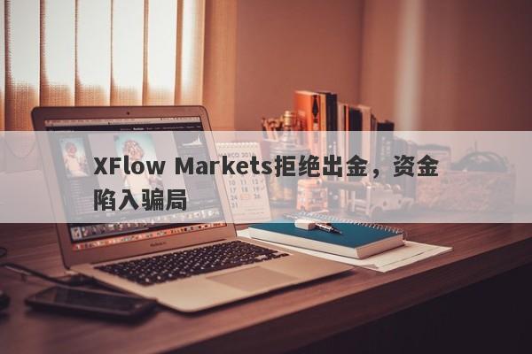 XFlow Markets拒绝出金，资金陷入骗局-第1张图片-要懂汇