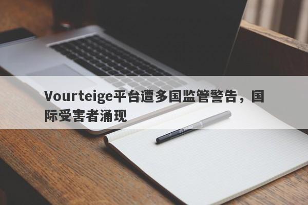 Vourteige平台遭多国监管警告，国际受害者涌现-第1张图片-要懂汇