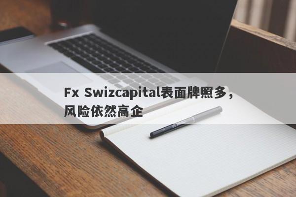 Fx Swizcapital表面牌照多，风险依然高企-第1张图片-要懂汇