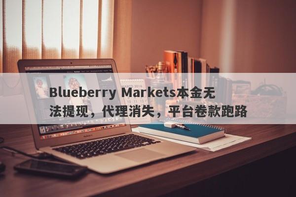 Blueberry Markets本金无法提现，代理消失，平台卷款跑路-第1张图片-要懂汇