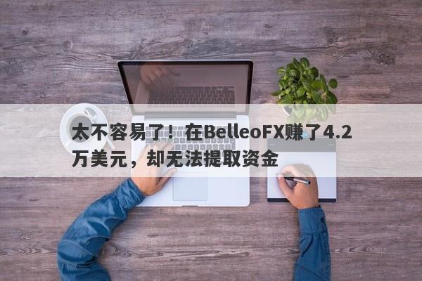 太不容易了！在BelleoFX赚了4.2万美元，却无法提取资金-第1张图片-要懂汇