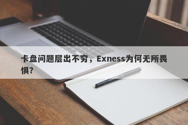 卡盘问题层出不穷，Exness为何无所畏惧？-第1张图片-要懂汇