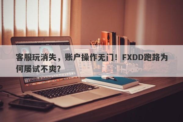 客服玩消失，账户操作无门！FXDD跑路为何屡试不爽？-第1张图片-要懂汇