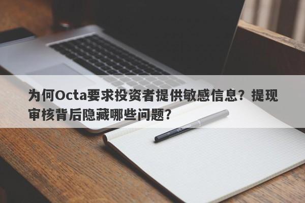 为何Octa要求投资者提供敏感信息？提现审核背后隐藏哪些问题？-第1张图片-要懂汇