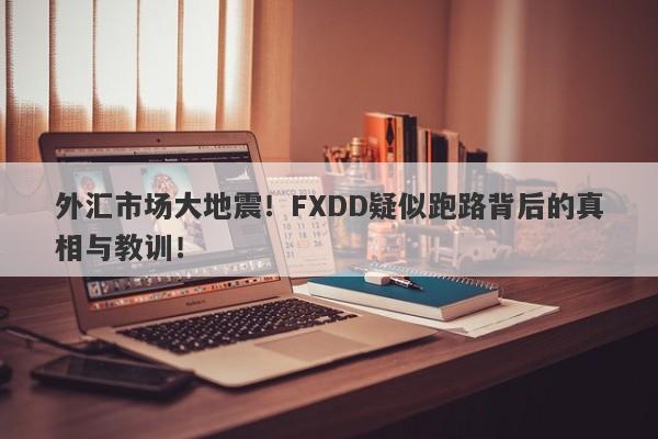 外汇市场大地震！FXDD疑似跑路背后的真相与教训！-第1张图片-要懂汇