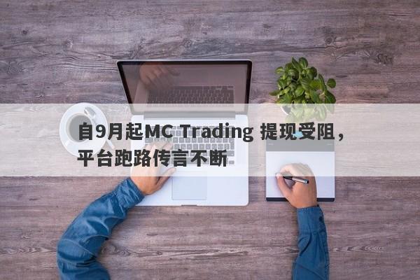 自9月起MC Trading 提现受阻，平台跑路传言不断-第1张图片-要懂汇