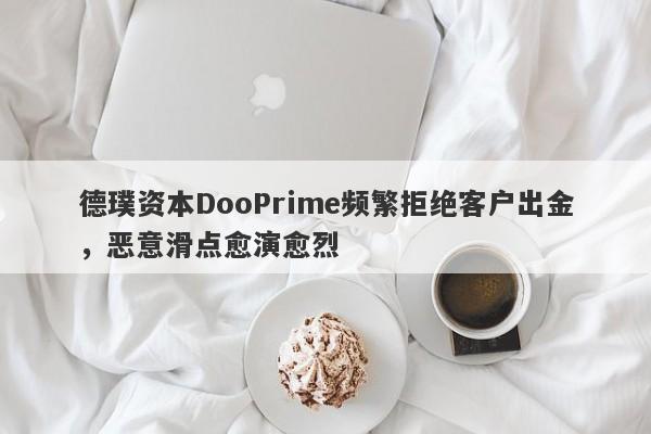 德璞资本DooPrime频繁拒绝客户出金，恶意滑点愈演愈烈-第1张图片-要懂汇