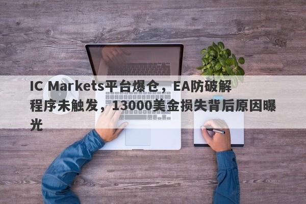 IC Markets平台爆仓，EA防破解程序未触发，13000美金损失背后原因曝光-第1张图片-要懂汇