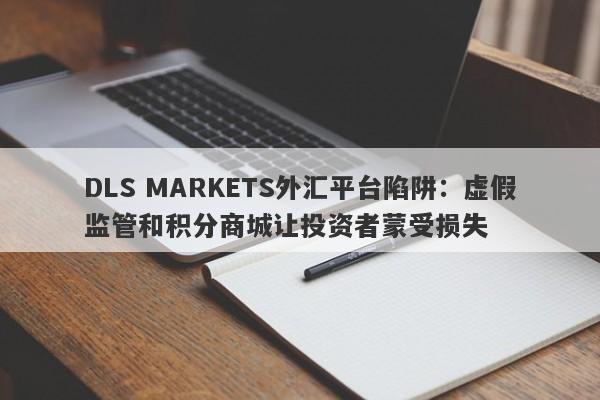 DLS MARKETS外汇平台陷阱：虚假监管和积分商城让投资者蒙受损失-第1张图片-要懂汇