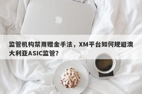 监管机构禁用赠金手法，XM平台如何规避澳大利亚ASIC监管？-第1张图片-要懂汇